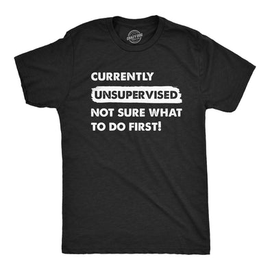 Mens Currently Unsupervised Not Sure What To Do First T Shirt Funny Adulting Joke Tee For Guys