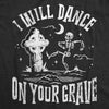 Mens I Will Dance On Your Grave T Shirt Funny Dead Skeleton Graveyard Joke Tee For Guys