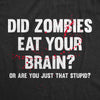 Mens Did Zombies Eat Your Brain Or Are You Just That Stupid T Shirt Funny Dumb Joke Tee For Guys