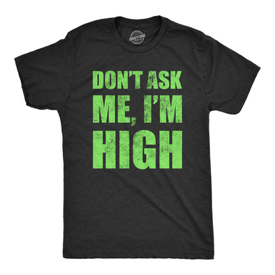 Mens Dont Ask Me Im High T Shirt Funny 420 Pot Smoking Lovers Tee For Guys