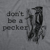 Womens Dont Be A Pecker T Shirt Funny Woodpecker Dick Joke Tee For Ladies