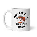 Dont Forget To Take Your Meds Mug Funny Pills Medication Reminder Joke Cup - 11oz Ceramic Mug