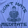 Mens Dont Hate Meditate T shirt Funny Zen Calm Spiritual Meditation Joke Tee For Guys