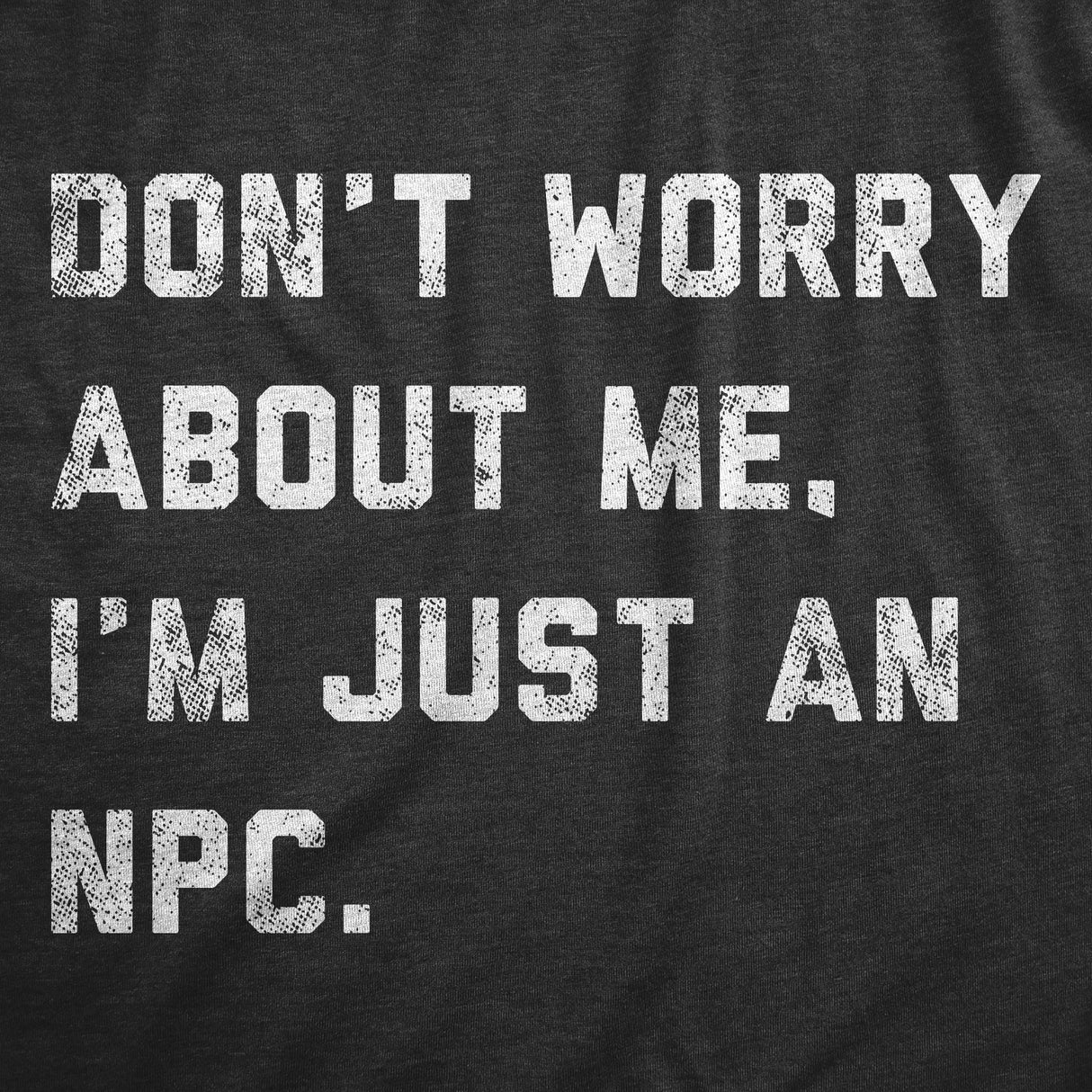 Mens Dont Worry About Me Im Just An NPC T Shirt Funny Non Playable Character Role Playing Joke Tee for Guys