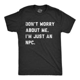 Mens Dont Worry About Me Im Just An NPC T Shirt Funny Non Playable Character Role Playing Joke Tee for Guys