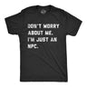 Mens Dont Worry About Me Im Just An NPC T Shirt Funny Non Playable Character Role Playing Joke Tee for Guys