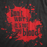Mens Dont Worry Its Not My Blood T Shirt Funny Murder Killer Bloody Joke Tee for Guys