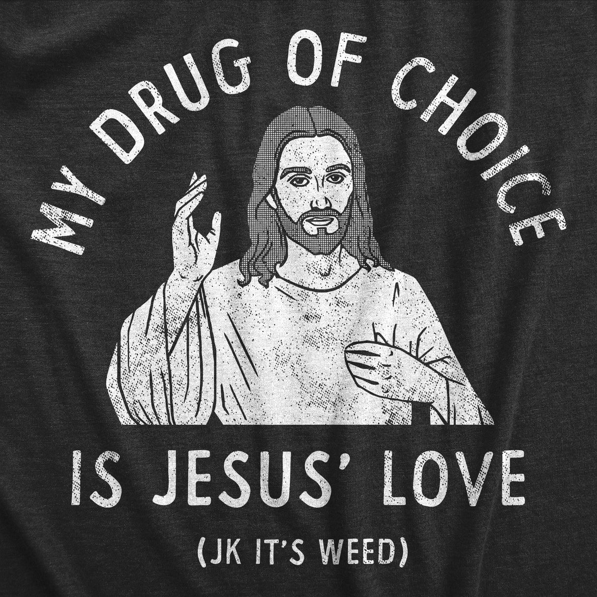 Mens My Drug Of Choice Is Jesus Love JK Its Weed T Shirt Funny 420 Pot Smoking Christian Joke Tee For Guys