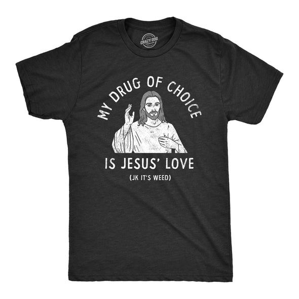 Mens My Drug Of Choice Is Jesus Love JK Its Weed T Shirt Funny 420 Pot Smoking Christian Joke Tee For Guys