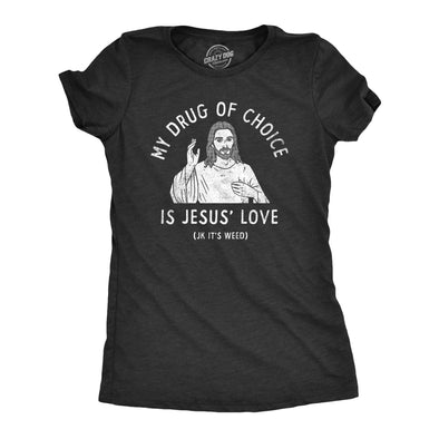 Womens My Drug Of Choice Is Jesus Love JK Its Weed T Shirt Funny 420 Pot Smoking Christian Joke Tee For Ladies