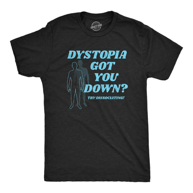 Mens Dystopia Got You Down Try Dissociating T Shirt Funny Distraction Joke Tee For Guys