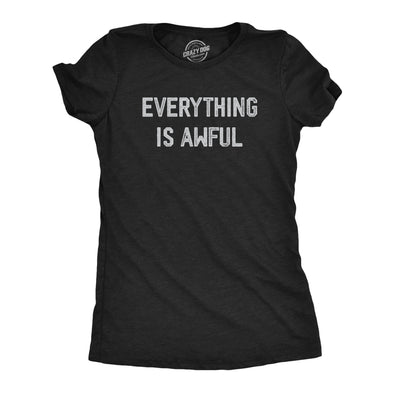 Womens Everything Is Awful T Shirt Funny Depressed Pessimistic Joke Tee For Ladies