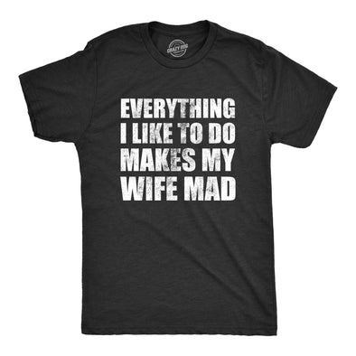 Mens Everything I Like To Do Makes My Wife Mad T Shirt Funny Married Spouse Joke Tee For Guys