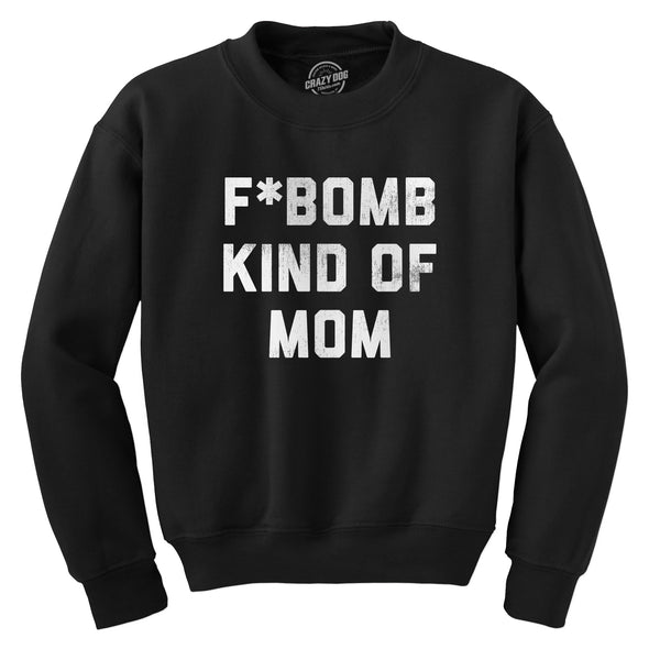 F Bomb Kind Of Mom Crewneck Sweatshirt Funny Swearing Parenting Joke Sweater