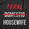 Womens Feral Housewife T Shirt Funny Crazy Wild Wife Tee For Ladies