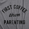 Mens First Coffee Then Parenting T Shirt Funny Caffiene Addicts Mom Dad Parent Joke Tee For Guys