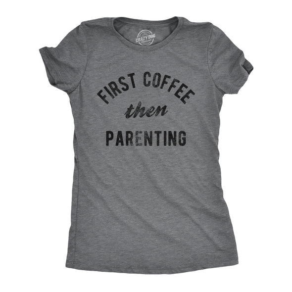 Womens First Coffee Then Parenting T Shirt Funny Caffiene Addicts Mom Dad Parent Joke Tee For Ladies