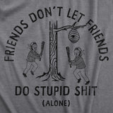 Mens Friends Dont Let Friends Do Stupid Shit Alone T Shirt Funny Dumb Buddies Joke Tee For Guys