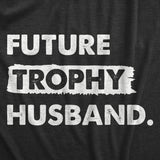 Mens Future Trophy Husband T Shirt Funny Confident Marriage Joke Tee For Guys