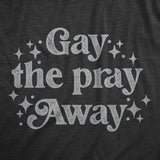 Mens Gay The Pray Away T Shirt Funny Anti Religious LGBTQ Joke Tee For Guys