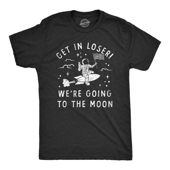 Mens Get In Loser Were Going To The Moon T Shirt Funny Space Astronaut Lunar Landing Tee For Guys