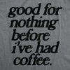 Mens Good For Nothing Before Ive Had Coffee T Shirt Funny Caffeine Addicts Tee For Guys