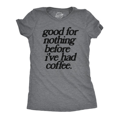 Womens Good For Nothing Before Ive Had Coffee T Shirt Funny Caffeine Addicts Tee For Ladies