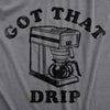 Mens Got That Drip T Shirt Funny Coffee Maker Machine Joke Caffeine Lovers Tee For Guys