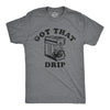 Mens Got That Drip T Shirt Funny Coffee Maker Machine Joke Caffeine Lovers Tee For Guys