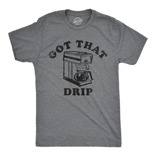 Mens Got That Drip T Shirt Funny Coffee Maker Machine Joke Caffeine Lovers Tee For Guys