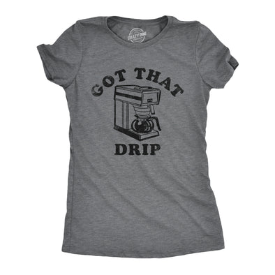 Womens Got That Drip T Shirt Funny Coffee Maker Machine Joke Caffeine Lovers Tee For Ladies