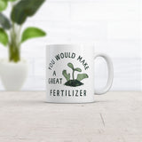 You Would Make A Great Fertilizer Mug Funny Murderer Gardening Joke Cup-11oz