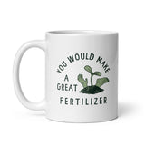 You Would Make A Great Fertilizer Mug Funny Murderer Gardening Joke Cup-11oz