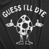 Mens Guess Ill Dye T Shirt Funny Easter Sunday Egg Dyeing Tee For Guys