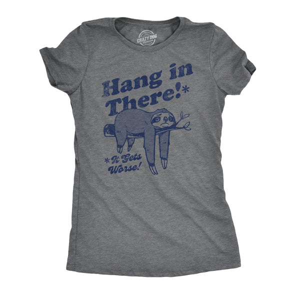 Womens Hang In There It Gets Worse T Shirt Funny Depressed Pessimistic Sloth Joke Tee For Ladies