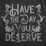 Mens Have The Day You Deserve T Shirt Funny Motivational Advice Tee for Guys