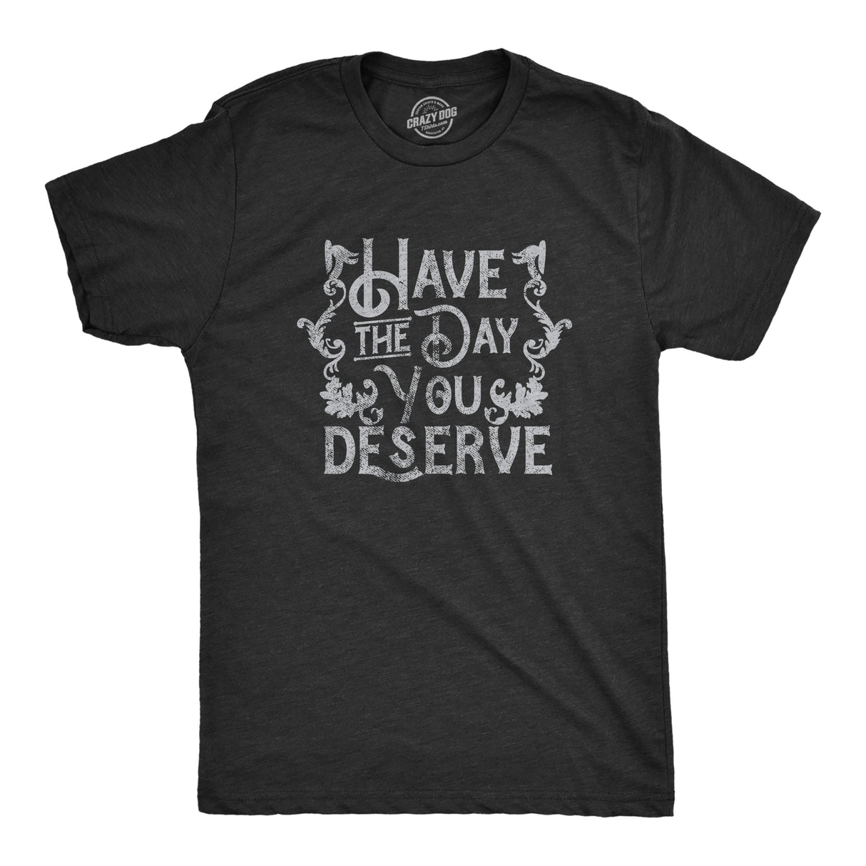 Mens Have The Day You Deserve T Shirt Funny Motivational Advice Tee for Guys