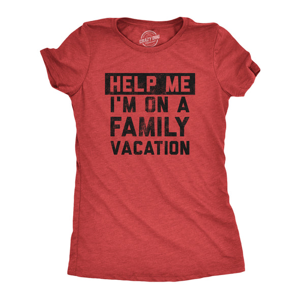 Womens Help Me Im On A Family Vacation T Shirt Funny Holiday Traveling Joke Tee For Ladies