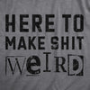 Mens Here To Make Shit Weird T Shirt Funny Strange Different Crazy Joke Tee For Guys