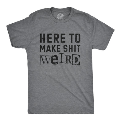 Mens Here To Make Shit Weird T Shirt Funny Strange Different Crazy Joke Tee For Guys