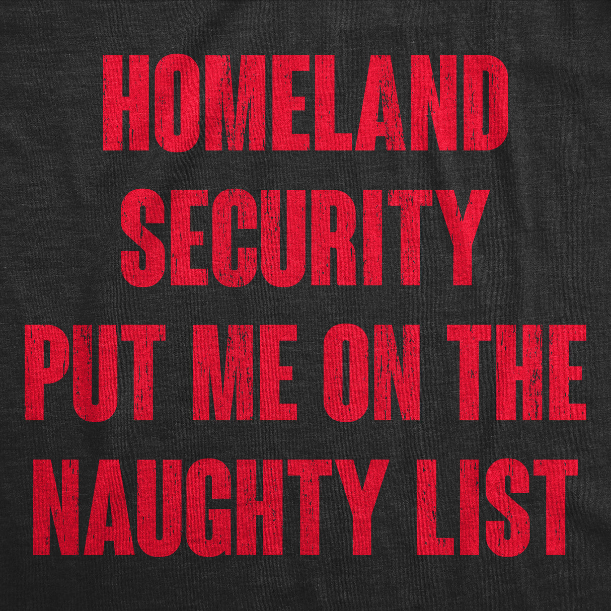 Mens Homeland Security Put Me On The Naughty List T Shirt Funny Xmas Joke Tee for Guys
