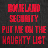 Mens Homeland Security Put Me On The Naughty List T Shirt Funny Xmas Joke Tee for Guys