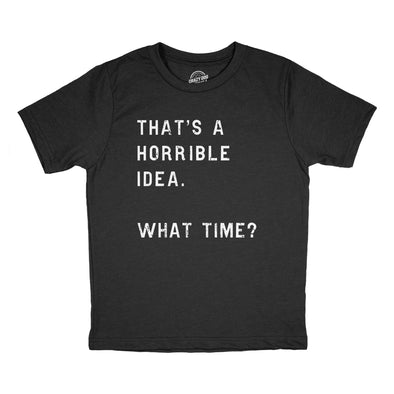 Youth Thats A Horrible Idea What Time T Shirt Funny Mischief Trouble Maker Joke Tee For Kids