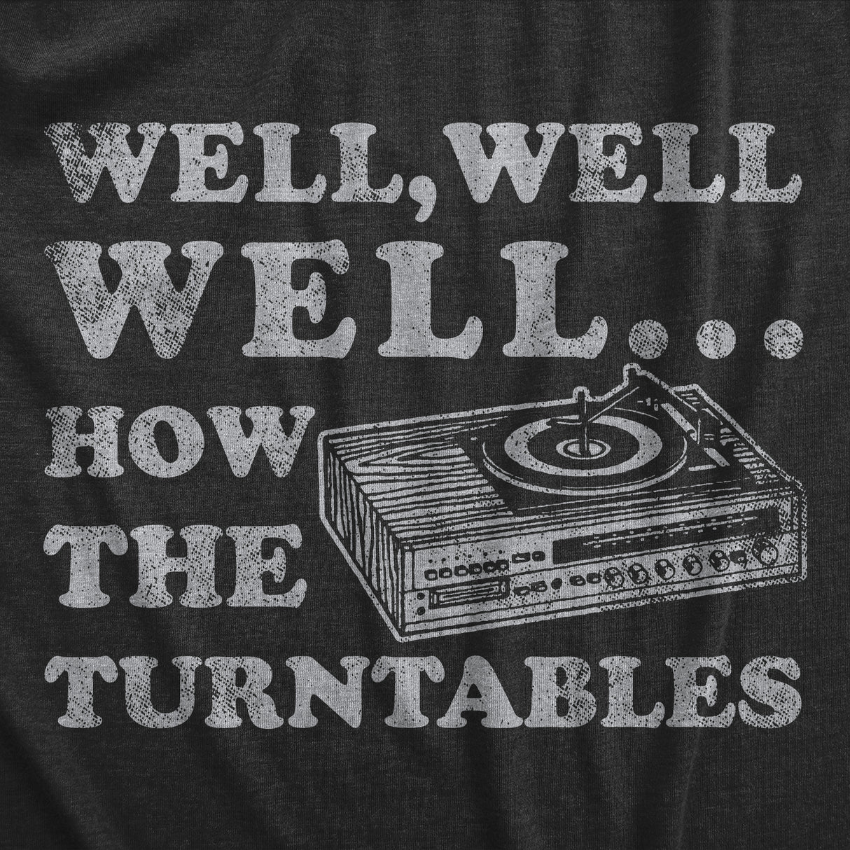 Mens Well Well Well How The Turntables T Shirt Funny DJ Record Player Joke Tee For Guys