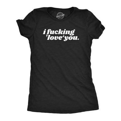 Womens I Fucking Love You T Shirt Funny Cute Valetines Day Gift Tee For Ladies