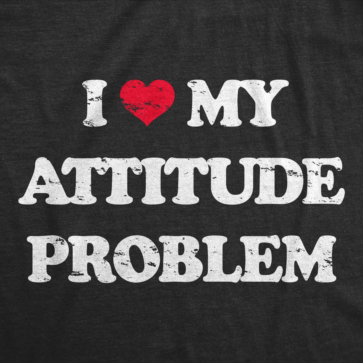 Mens I Heart My Attitude Problem T Shirt Funny Bad Negativity Joke Tee for Guys