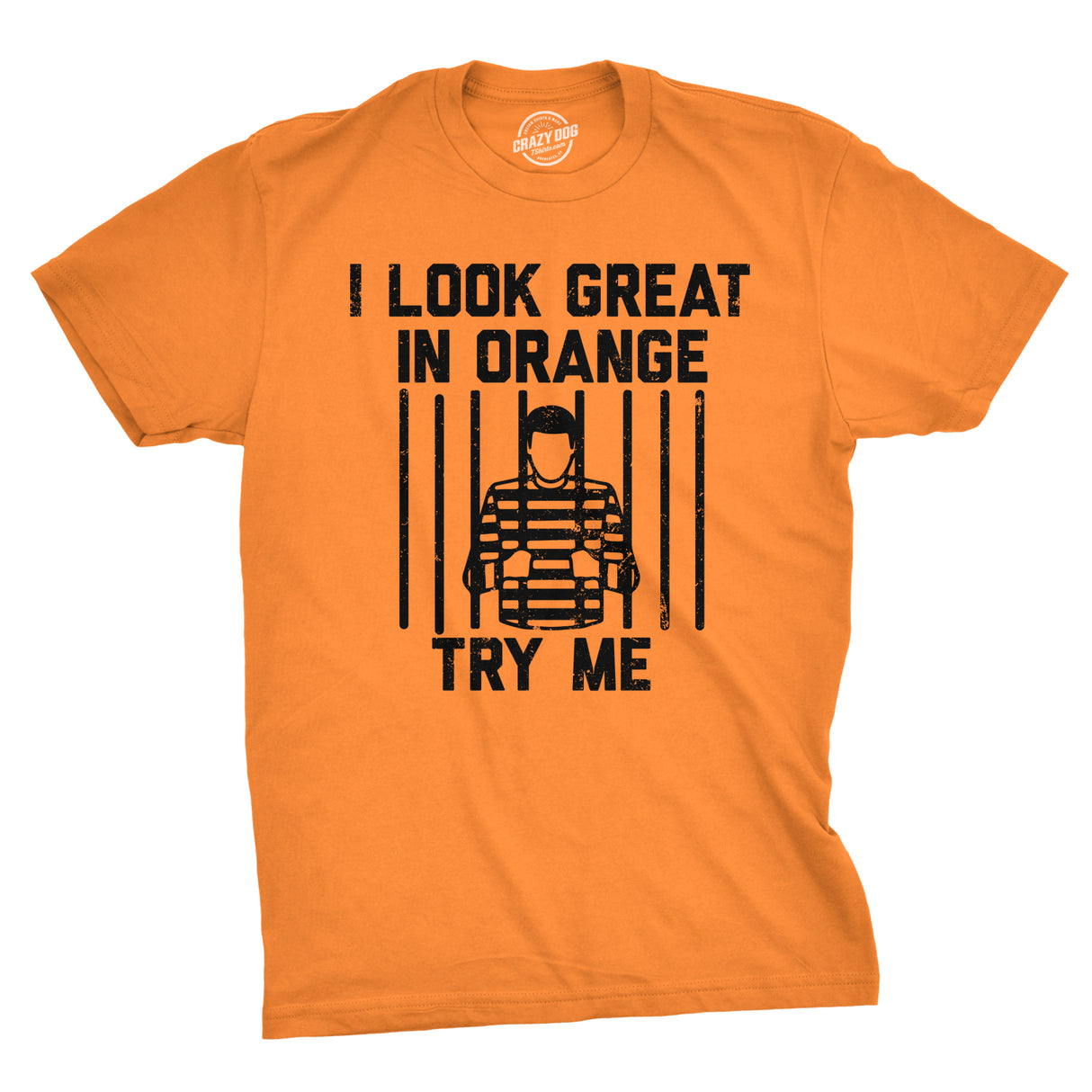 Mens I Look Great In Orange Try Me T Shirt Funny Threat Arrested Jail Joke Tee for Guys
