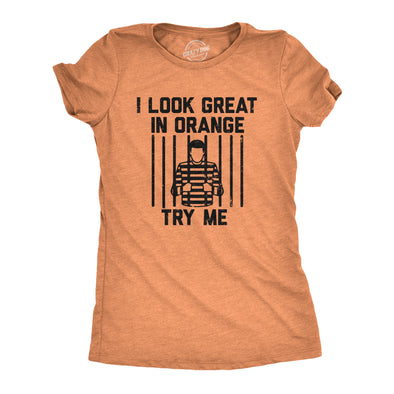 Womens I Look Great In Orange Try Me T Shirt Funny Threat Arrested Jail Joke Tee For Ladies