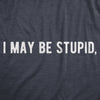 Womens I May Be Stupid T Shirt Funny Dumb Idiot Joke Tee For Ladies