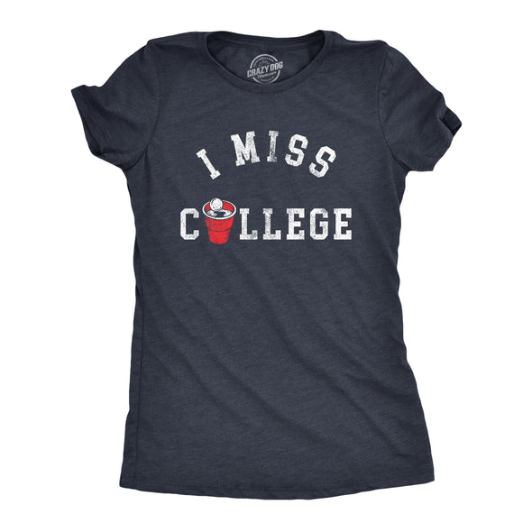 Womens I Miss College T Shirt Funny Partying Beer Pong Frat Sorority Joke Tee For Ladies